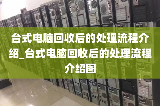 台式电脑回收后的处理流程介绍_台式电脑回收后的处理流程介绍图