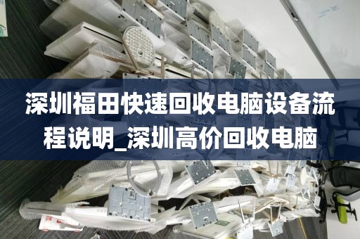 深圳福田快速回收电脑设备流程说明_深圳高价回收电脑