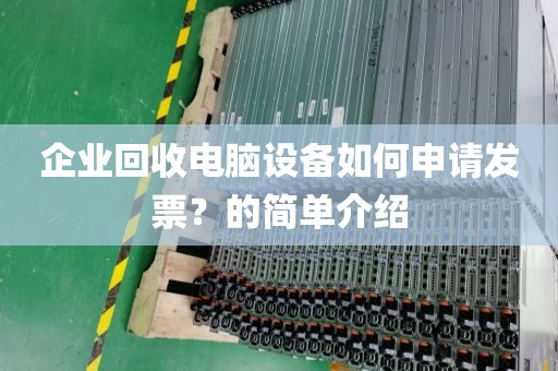 企业回收电脑设备如何申请发票？的简单介绍