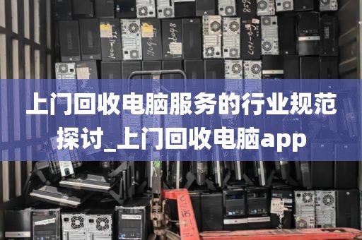 上门回收电脑服务的行业规范探讨_上门回收电脑app