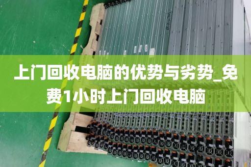 上门回收电脑的优势与劣势_免费1小时上门回收电脑