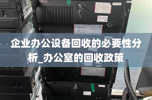 企业办公设备回收的必要性分析_办公室的回收政策