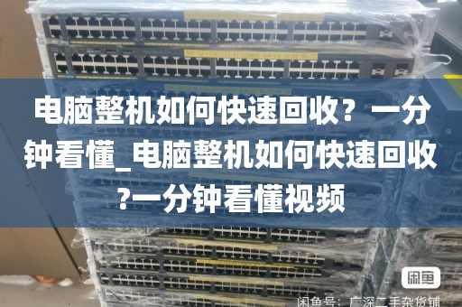 电脑整机如何快速回收？一分钟看懂_电脑整机如何快速回收?一分钟看懂视频