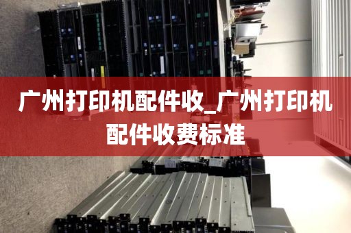 广州打印机配件收_广州打印机配件收费标准