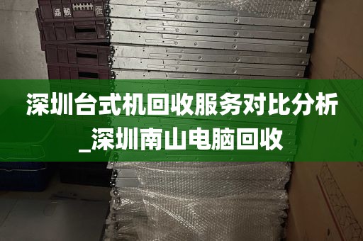 深圳台式机回收服务对比分析_深圳南山电脑回收