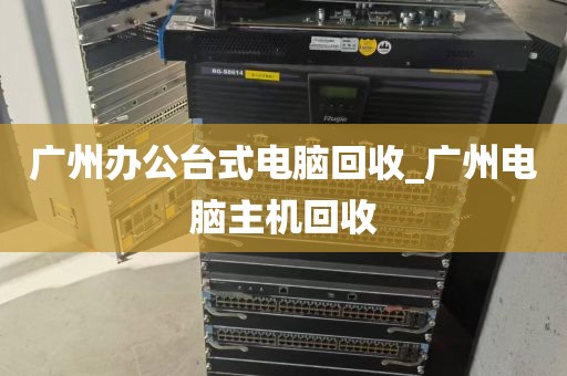 广州办公台式电脑回收_广州电脑主机回收